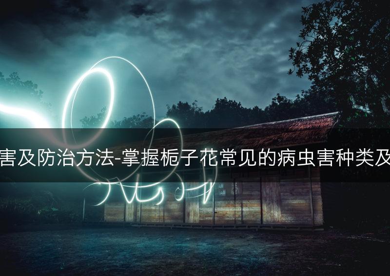 栀子花常见病虫害及防治方法-掌握栀子花常见的病虫害种类及相应的防治方法(图1)