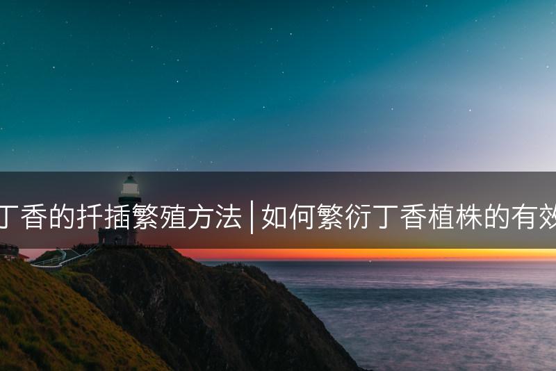 喜爱丁香的扦插繁殖方法 | 如何繁衍丁香植株的有效技巧(图1)