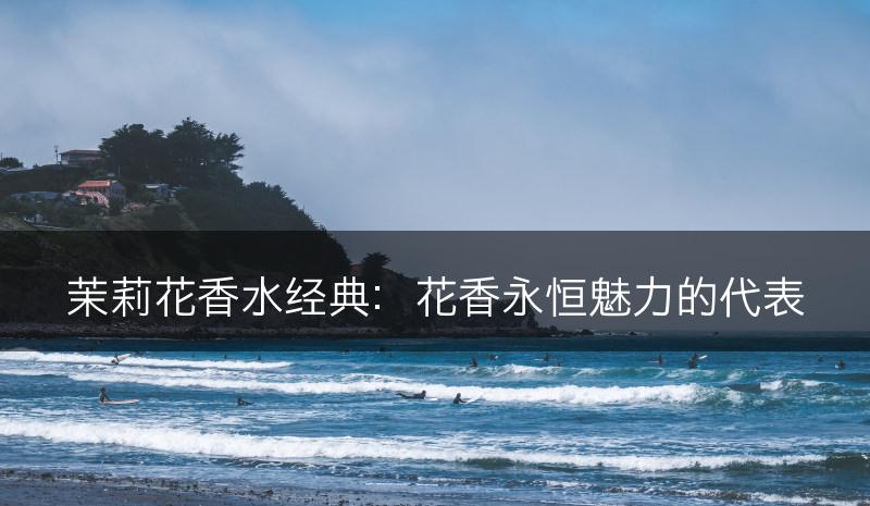 茉莉花香水经典：花香永恒魅力的代表(图1)