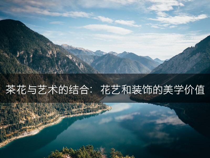 茶花与艺术的结合：花艺和装饰的美学价值(图1)