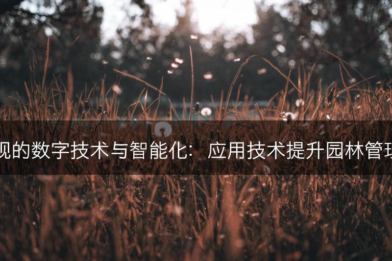 园林景观的数字技术与智能化：应用技术提升园林管理和体验(图1)