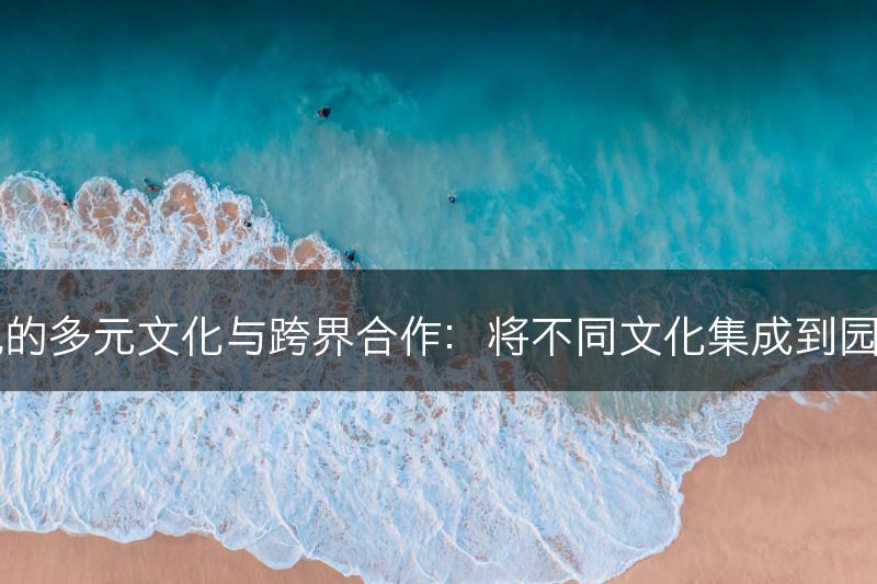 园林景观的多元文化与跨界合作：将不同文化集成到园林设计中(图1)