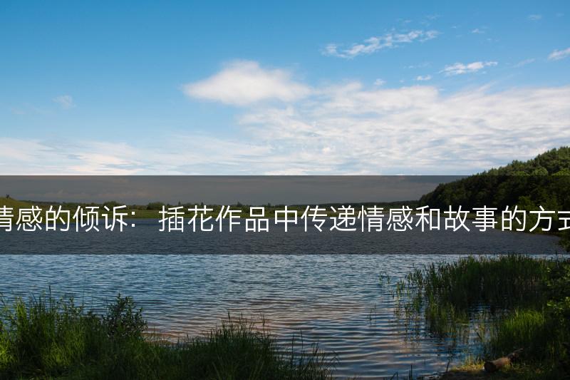 情感的倾诉：插花作品中传递情感和故事的方式(图1)