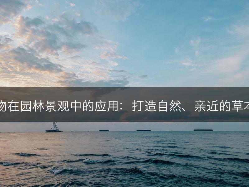 草本植物在园林景观中的应用：打造自然、亲近的草本植物园(图1)