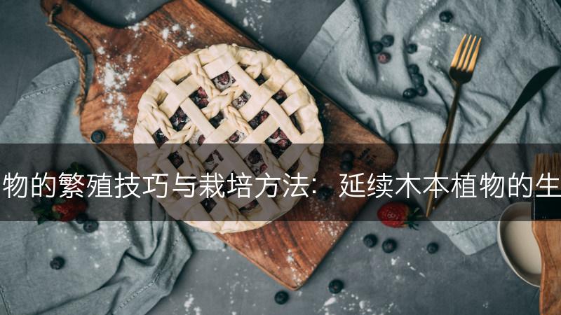 木本植物的繁殖技巧与栽培方法：延续木本植物的生命之美(图1)