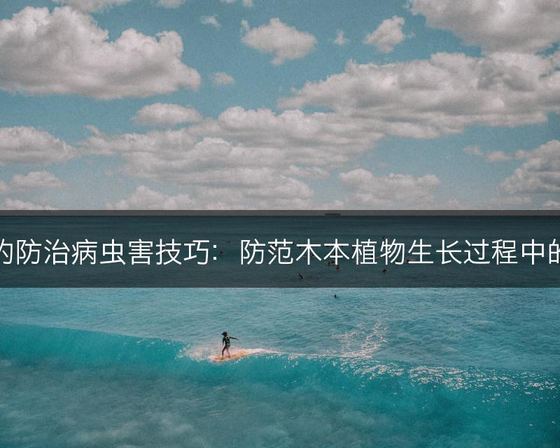 木本植物的防治病虫害技巧：防范木本植物生长过程中的病害问题(图1)