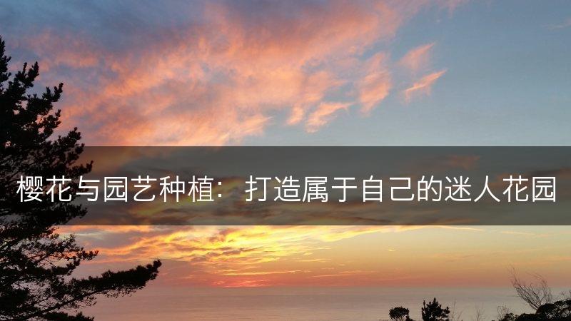 樱花与园艺种植：打造属于自己的迷人花园(图1)
