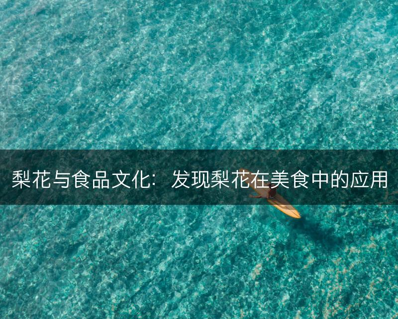 梨花与食品文化：发现梨花在美食中的应用(图1)