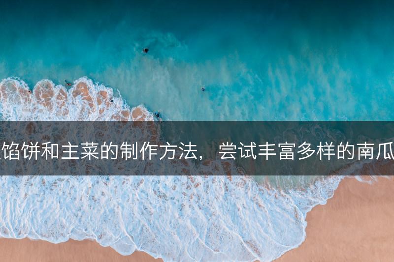 南瓜馅饼和主菜的制作方法,尝试丰富多样的南瓜美食(图1) 南瓜馅饼和主菜的制作方法,尝试丰富多样的南瓜美食(图1)