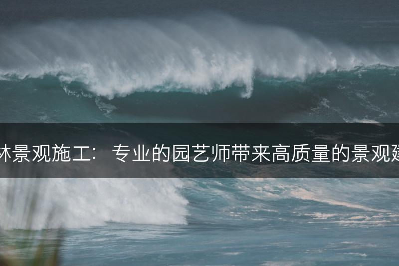 园林景观施工：专业的园艺师带来高质量的景观建设(图1)