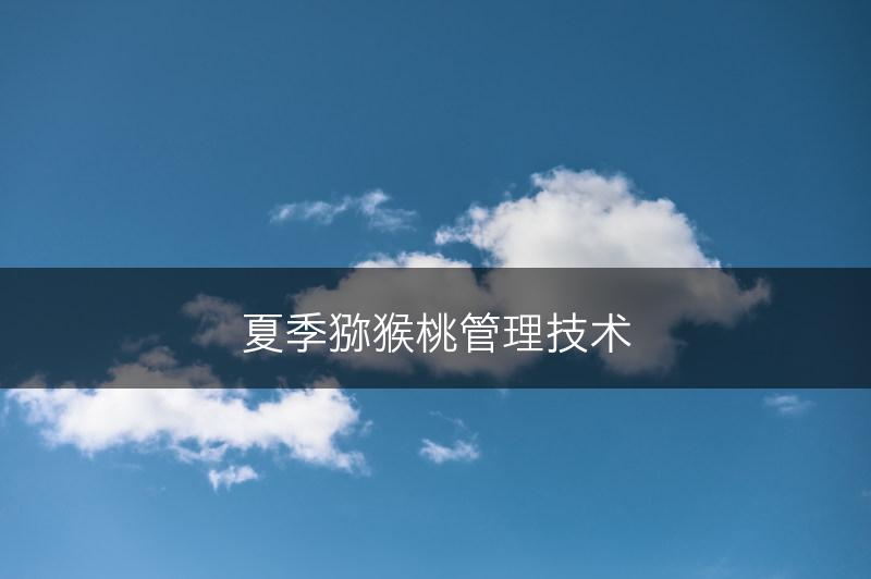 夏季猕猴桃管理技术(图1)