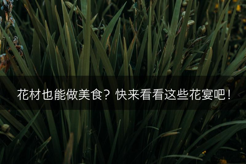花材也能做美食？快来看看这些花宴吧！(图1)