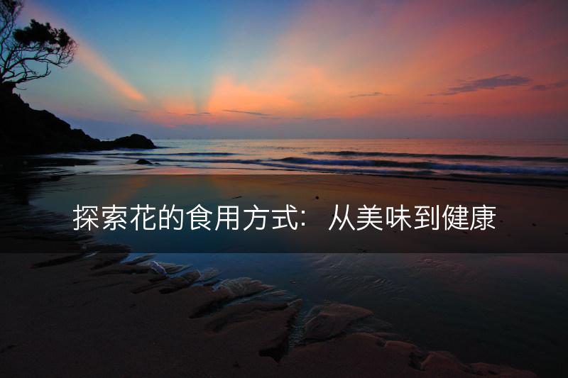 探索花的食用方式：从美味到健康(图1)