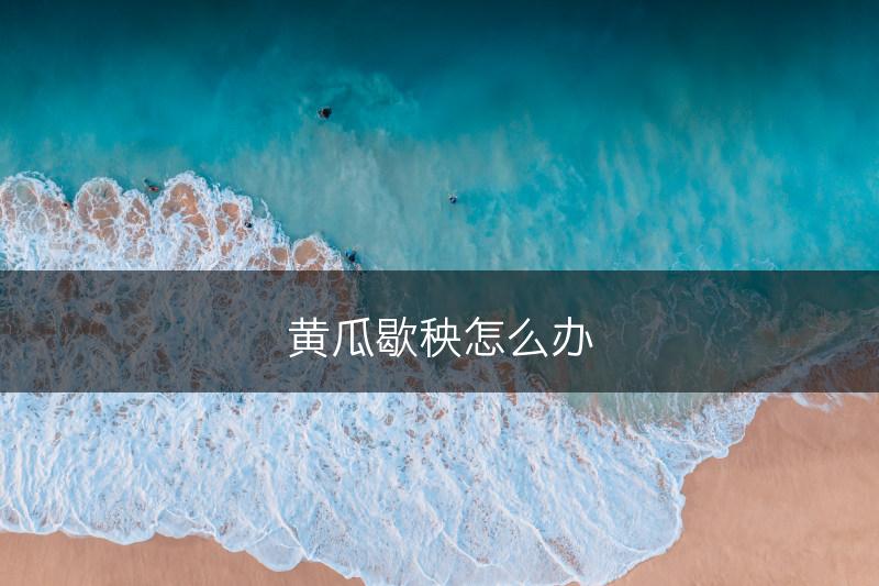 黄瓜歇秧怎么办(图1)