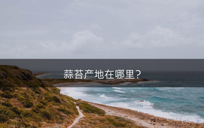 蒜苔产地在哪里？(图1)